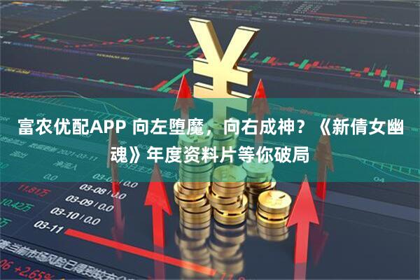 富农优配APP 向左堕魔，向右成神？《新倩女幽魂》年度资料片等你破局